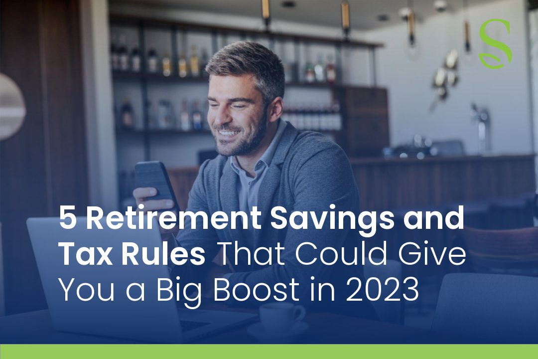5 Retirement Savings and Tax Rules That Could Give You a Big Boost in 2023